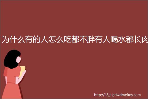 为什么有的人怎么吃都不胖有人喝水都长肉